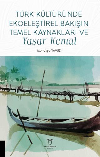 Türk Kültüründe Ekoeleştirel Bakışın Temel Kaynakları ve Yaşar Kemal | Akademisyen Kitabevi (Ciltsiz) - Resim 1
