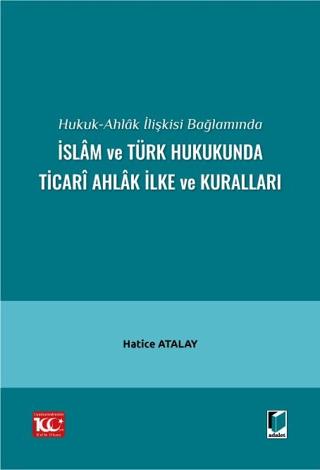 Hukuk-Ahlak İlişkisi Bağlamında İslam ve Türk Hukukunda Ticari Ahlak İlke ve Kuralları