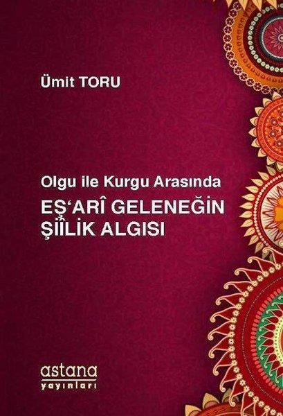 Olgu ile Kurgu Arasında Eş'ari Geleneğin Şiilik Algısı | Astana Yayınları (İnce Kapak) - Resim 1