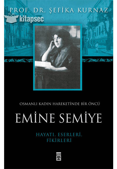 Osmanlı Kadın Hareketinde Bir Öncü Emine Semiye - Prof. Dr. Şefika Kurnaz kitap kapağı