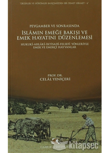 Peygamber ve Sonrasında İslam'ın Emeğe Bakışı ve Emek Hayatını Düzenlemesi Hukuki-Ahlaki-İktisadi-Fesefi Yönleriyle Emek ve Emekçi Hayvanlar - Prof. Dr. Celal Yeniçeri kitap kapağı