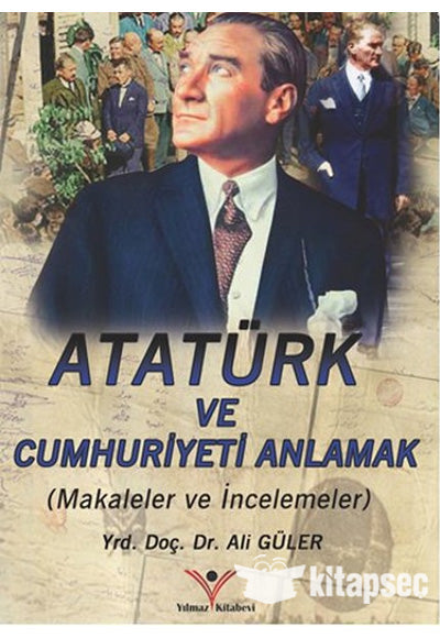 Atatürk ve Cumhuriyeti Anlamak (Makaleler-İncelemeler) - Ali Güler kitap kapağı