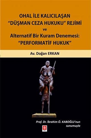 Ohal ile Kalıcılaşan Düşman Ceza Hukuku Rejimi ve Alternatif Bir Kuram Denemesi: "Performatif Hukuk" | Ekin Basım Yayın (Ciltsiz) - Resim 1