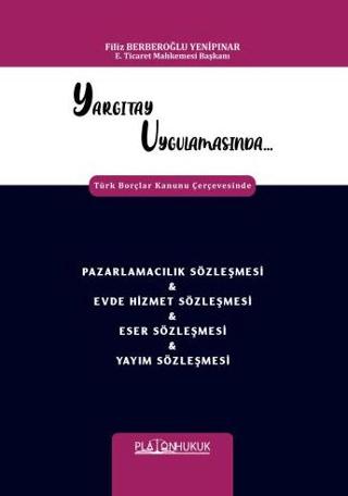 Yargıtay Uygulamasında Türk Borçlar Kanunu Çerçevesinde Pazarlamacılık Sözleşmesi & Evde Hizmet Sözleşmesi & Eser Sözleşmesi & Yayım Sözleşmesi