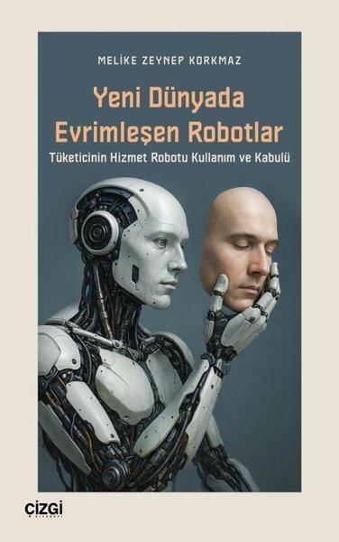 Yeni Dünyada Evrimleşen Robotlar - Tüketicinin Hizmet Robotu Kullanım ve Kabulü | Çizgi Kitabevi (İnce Kapak) - Resim 1