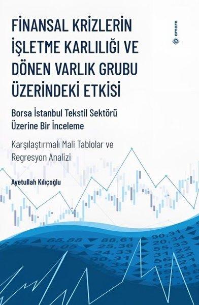 Finansal Krizlerin İşletme Karlılığı ve Dönen Varlık Grubu Üzerindeki Etkisi - Borsa İstanbul Tekstil Sektörü Üzerine Bir İnceleme | Amore Yayınları (İnce Kapak) - Resim 1