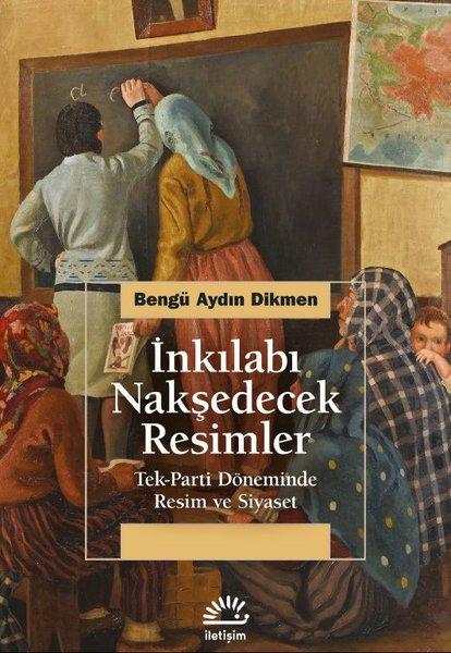 İnkılabı Nakşedecek Resimler: Tek Parti Döneminde Resim ve Siyaset | İletişim Yayınları (İnce Kapak) - Resim 1