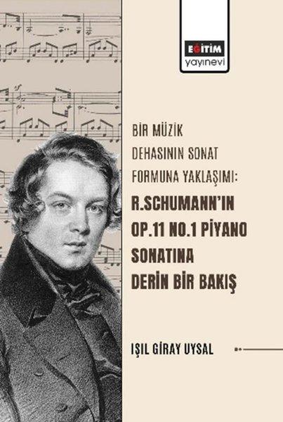 Bir Müzik Dehasının Sonat Formuna Yaklaşımı - R.Schumann'ın Op.11 No.1 Piyano Sonatına Derin Bir Bak | Eğitim Yayınevi (İnce Kapak) - Resim 1