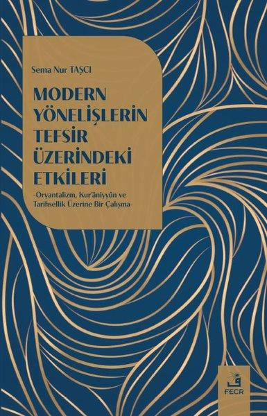 Modern Yönelişlerin Tefsir Üzerindeki Etkileri - Oryantalizm Kur'aniyyun ve Tarihsellik Üzerine Bir | Fecr Yayınları (İnce Kapak) - Resim 1