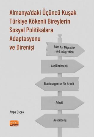 Almanya'daki Üçüncü Kuşak Türkiye Kökenli Bireylerin Sosyal Politikalara Adaptasyonu ve Direnişi | Nobel Bilimsel Eserler (Ciltsiz) - Resim 1