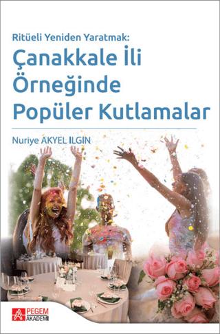 Ritüeli Yeniden Yaratmak: Çanakkale İli Örneğinde Popüler Kutlamalar | Pegem Akademi Yayıncılık (Ciltsiz) - Resim 1
