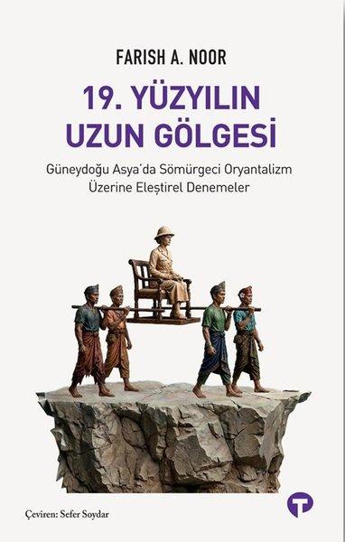 19.Yüzyılın Uzun Gölgesi - Güneydoğu Asya'da Sömürgeci Oryantalizm Üzerine Eleştirel Denemeler | Turkuvaz Kitap (İnce Kapak) - Resim 1