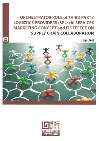 Orchestrator Role Of Third Party Logistics Providers (3Pls) in Services Marketing Concept and its Effect on Supply Chain Collaboration | Beykoz Üniversitesi Yayınları (Ciltsiz) - Resim 1