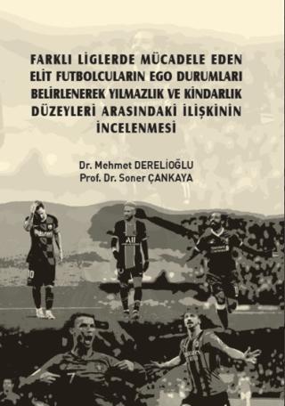 Farklı Liglerde Mücadele Eden Elit Futbolcuların Ego Durumları Belirlenerek Yılmazlık ve Kindarlık Düzeyleri Arasındaki İlişkinin İncelenmesi | Gazi Kitabevi (Ciltsiz) - Resim 1