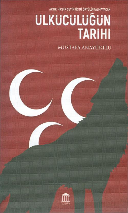 Ülkücülüğün Tarihi - Mustafa Anayurtlu - Olympia Yayınları