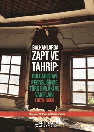 Balkanlarda Zapt ve Tahrip: Bulgaristan Prensliğinde Türk Emlâki ve Vakıfları (1878-1908) | Efe Akademi Yayınları (Ciltsiz) - Resim 1