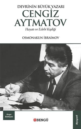 Devrinin Büyük Yazarı Cengiz Aytmatov Hayatı ve Edebi Kişiliği