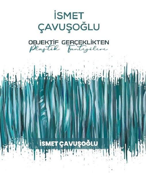 İsmet Çavuşoğlu: Objektif Gerçeklikten Plastik Fantezilere | İstanbul Gelişim Üniversitesi (İnce Kapak) - Resim 1