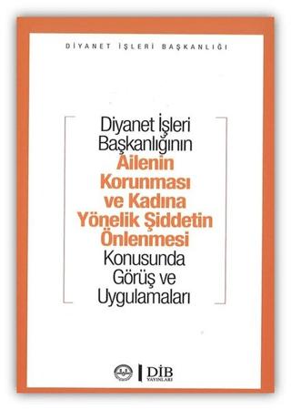 Diyanet İşleri Başkanlığının Ailenin Korunması ve Kadına Yönelik Şiddetin Önlenmesi Konusunda Görüş ve Uygulamaları | Diyanet İşleri Başkanlığı (Ciltsiz) - Resim 1