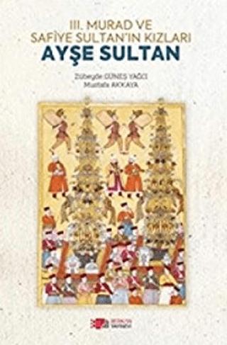 3. Murad ve Safiye Sultan’ın Kızları Ayşe Sultan | Berikan Yayınevi (Ciltsiz) - Resim 1