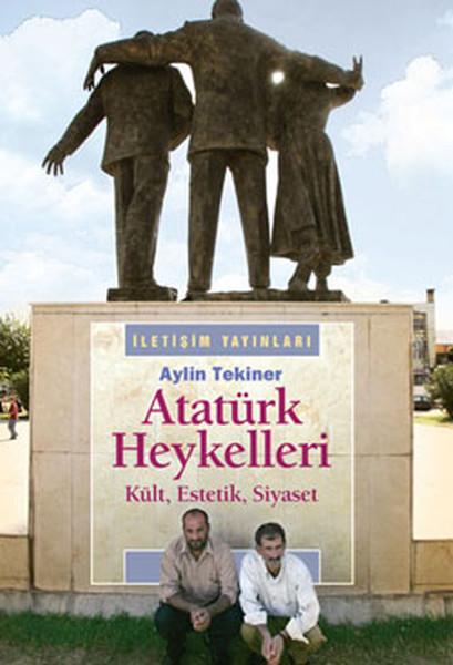 Atatürk Heykelleri - Kült Estetik Siyaset | İletişim Yayınları - Araştırma-İnceleme Dizisi (İnce Kapak) - Resim 1