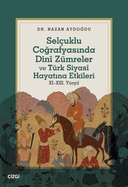 Selçuklu Coğrafyasında Dini Zümreler ve Türk Siyasi Hayatına Etkileri 11 - 13. Yüzyıl | Çizgi Kitabevi (İnce Kapak) - Resim 1