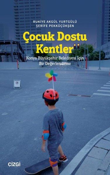 Çocuk Dostu Kentler - Konya Büyükşehir Belediyesi İçin Bir Değerlendirme | Çizgi Kitabevi (İnce Kapak) - Resim 1
