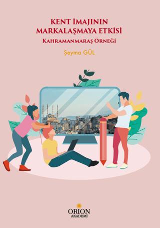 Kent İmajının Markalaşmaya Etkisi - Kahramanmaraş Örneği | Orion Kitabevi (Ciltsiz) - Resim 1