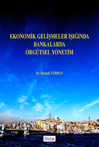Ekonomik Gelişmeler Işığında Bankalarda Örgütsel Yönetim | Beta Yayınevi (Ciltsiz) - Resim 1