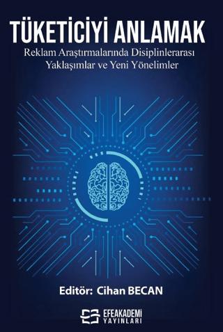Tüketiciyi Anlamak: Reklam Araştırmalarında Disiplinlerarası Yaklaşımlar ve Yeni Yönelimler
