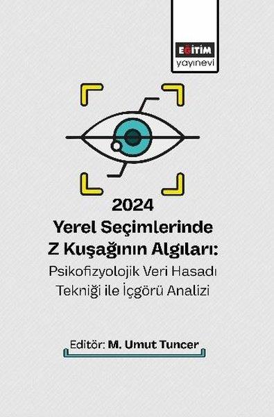 2024 Yerel Seçimlerinde Z Kuşağının Algıları: Psikofizyolojik Veri Hasadı Tekniği İle İçgörü Analizi | Eğitim Yayınevi (İnce Kapak) - Resim 1