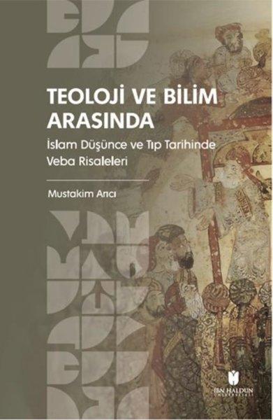 Teoloji ve Bilim Arasında: İslam Düşünce ve Tıp Tarihinde Veba Risaleleri | İbn Haldun Üniversitesi (İnce Kapak) - Resim 1