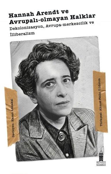 Hannah Arendt ve Avrupalı - Olmayan Halklar: Dekolonizasyon Avrupa Merkezcilik ve İlliberalizm | Beyoğlu Kitabevi (İnce Kapak) - Resim 1