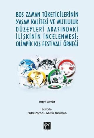 Boş Zaman Tüketicilerinin Yaşam Kalitesi ve Mutluluk Düzeyleri Arasındaki İlişkinin İncelenmesi: Olimpik Kış Festivali Örneği | Gazi Kitabevi (Ciltsiz) - Resim 1