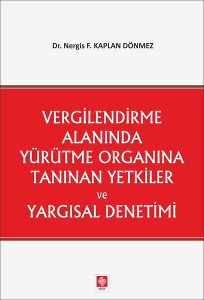 Vergilendirme Alanında Yürütme Organına Tanınan Yetkiler ve Yargısal Denetimi | Ekin Basım Yayın (İnce Kapak) - Resim 1