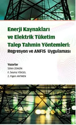 Enerji Kaynakları ve Elektrik Tüketim TalepTahmin Yöntemleri: Regresyon ve ANFIS Uygulaması | Akademisyen Kitabevi (Ciltsiz) - Resim 1