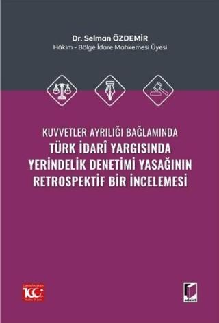Kuvvetler Ayrılığı Bağlamında Türk İdari Yargısında Yerindelik Denetimi Yasağının Retrospektif Bir İncelemesi