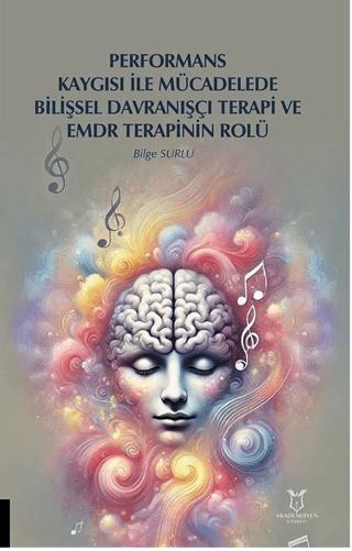 Performans Kaygısı ile Mücadelede Bilişsel Davranışçı Terapi ve EMDR Terapinin Rolü | Akademisyen Kitabevi (Ciltsiz) - Resim 1