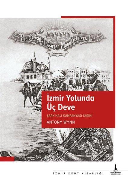 İzmir Yolunda Üç Deve - Şark Halı Kumpanyası Tarihi | İzmir Belediyesi Kent Kitaplığı (İnce Kapak) - Resim 1