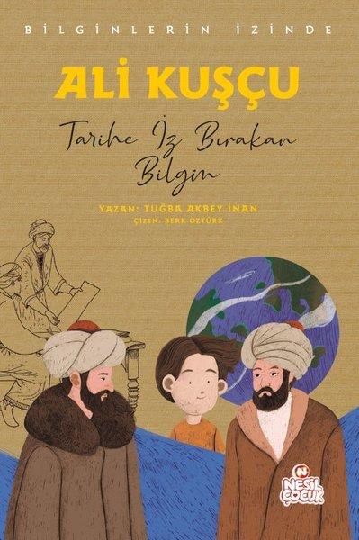 Ali Kuşçu: Tarihe İz Bırakan Bilgin - Bilginlerin İzinde | Nesil Çocuk Yayınları (İnce Kapak) - Resim 1
