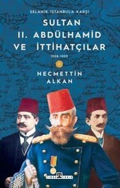 Sultan 2.Abdülhamid ve İttihatçılar & 1908 - 1909 Selanik İstanbul'a Karşı | Timaş Yayınları (İnce Kapak) - Resim 1