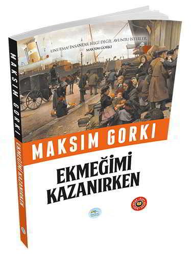 Ekmeğimi Kazanırken - Maksim Gorki (Özet Kitap) Maviçatı Yayınları