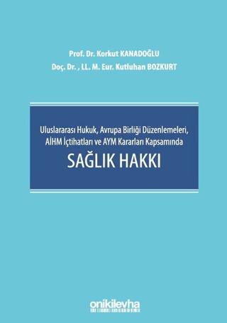 Uluslararası Hukuk, Avrupa Birliği Düzenlemeleri, AİHM İçtihatları ve AYM Kararları Kapsamında Sağlık Hakkı | On İki Levha Yayınları (Ciltli) - Resim 1