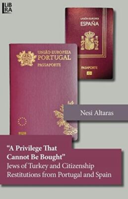 A Privilege That Cannot Be Bought Jews of Turkey and Citizenship Restitutions from Portugal and Spain - Nesi Altaras kitap kapağı