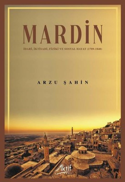 Mardin: İdari İktisadi Fiziki ve Sosyal Hayat 1789 - 1840 | Aktif Yayınları