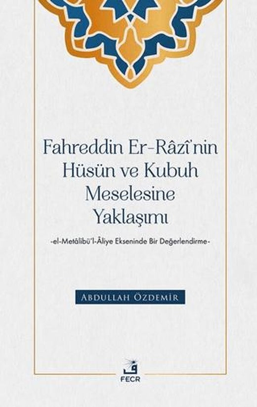 Fahreddin er-Razi’nin Hüsün ve Kubuh Meselesine Yaklaşımı -el- Metalibü’l-Aliye Ekseninde Bir Değerlendirme