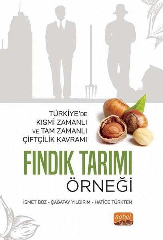 Türkiye'de Kısmi Zamanlı ve Tam Zamanlı Çiftçilik Kavramı: Fındık Tarımı Örneği | Nobel Bilimsel Eserler (İnce Kapak)