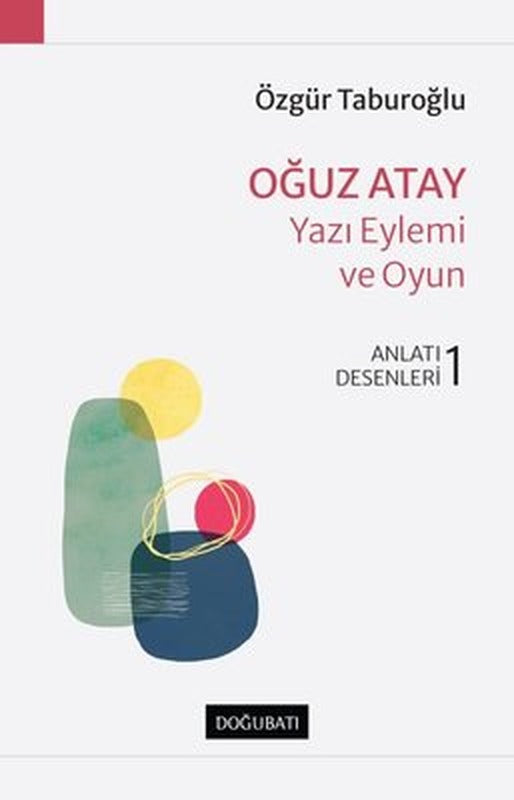Oğuz Atay: Yazı Eylemi ve Oyun - Anlatı Desenleri 1 | Doğu Batı Yayınları