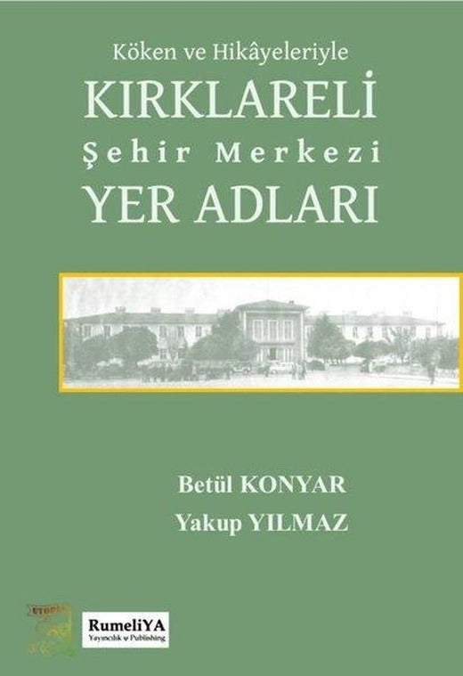 Köken ve Hikayeleriyle Kırklareli Şehir Merkezi Yer Adları | RumeliYA Yayıncılık & Publishing (İnce Kapak)