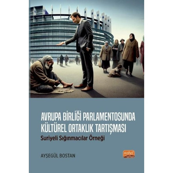 Avrupa Birliği Parlamentosunda Kültürel Ortaklık Tartışması: Suriyeli Sığınmacılar Örneği | Nobel Bilimsel Eserler (İnce Kapak)
